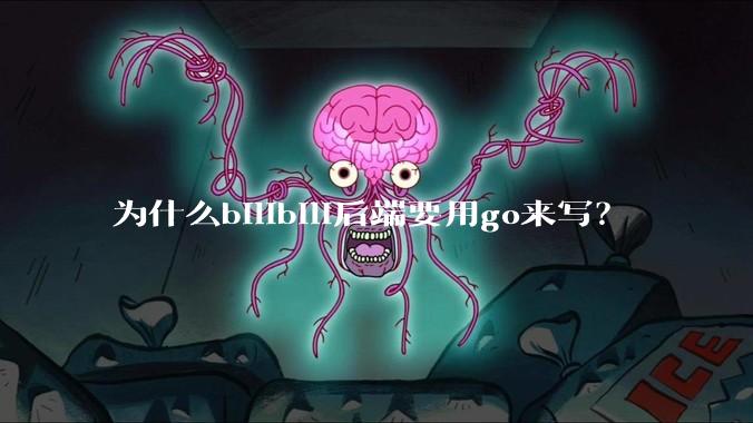为什么bilibili后端要用go来写？