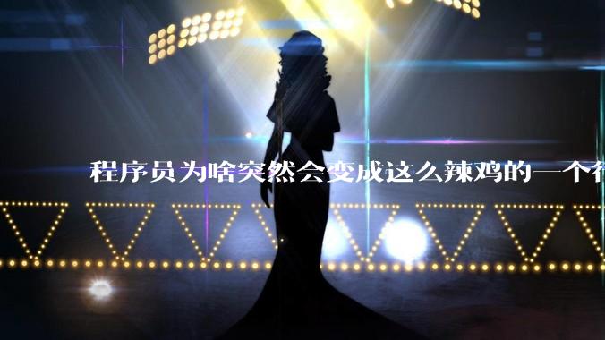 程序员为啥突然会变成这么辣鸡的一个行业？