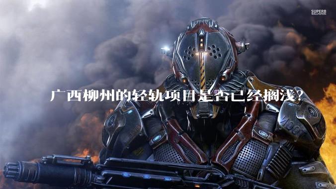 广西柳州的轻轨项目是否已经搁浅？