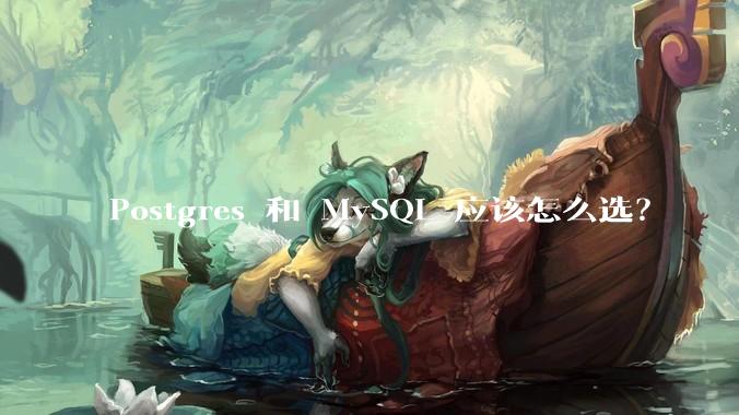 Postgres 和 MySQL 应该怎么选？